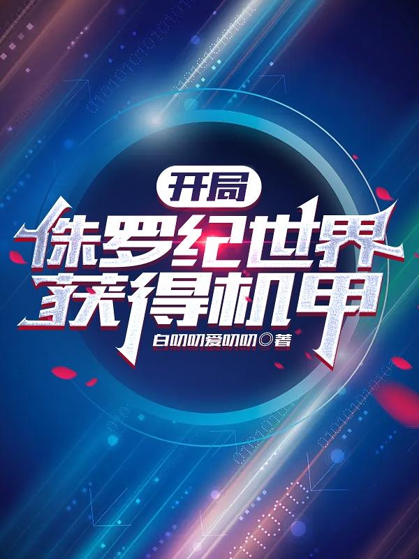 开局侏罗纪世界获得机甲全文阅读