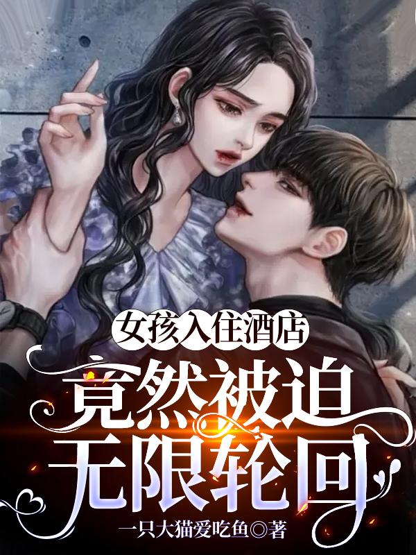 女孩入住酒店,竟然被迫无限轮回全文阅读