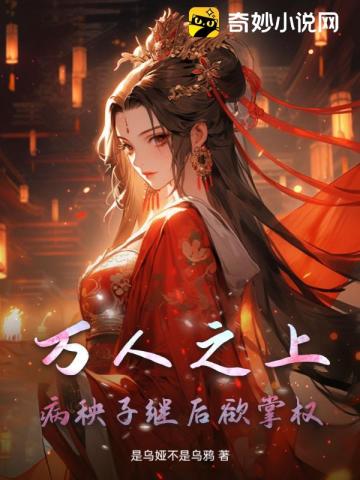 万人之上,病秧子继后欲掌权全文阅读