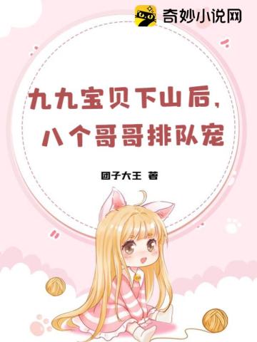 九九宝贝下山后,八个哥哥排队宠全文阅读