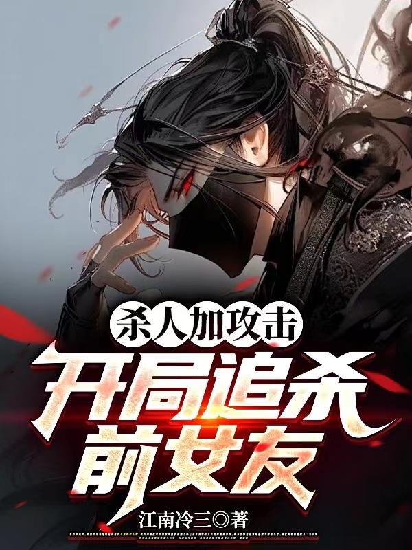 杀人加攻击,开局追杀前女友全文阅读