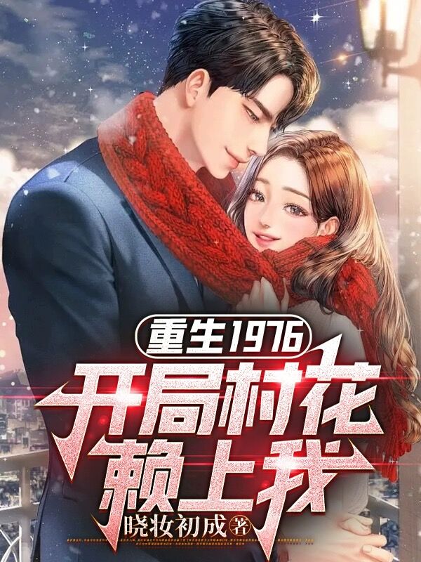 重生1976,开局村花赖上我全文阅读