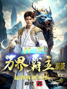 开局万界霸主系统,仙界成神之路全文阅读