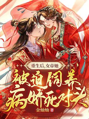 重生后,女帝她被迫饲养病娇死对头全文阅读