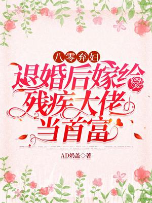 八零弃妇:退婚后嫁给残疾大佬当首富全文阅读
