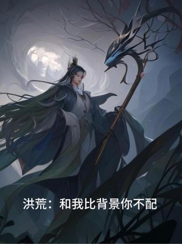 洪荒:和我比背景你不配全文阅读