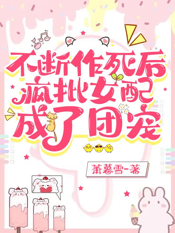 不断作死后,疯批女配成了团宠全文阅读