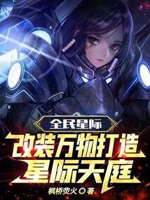 全民星际:改装万物打造星际天庭全文阅读