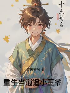 重生当逍遥小王爷全文阅读