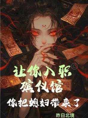 让你入职殡仪馆,你把媳妇带来了全文阅读